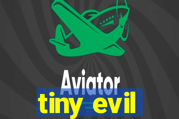 tiny evil